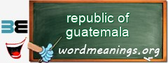 WordMeaning blackboard for republic of guatemala
